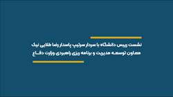 نشست رییس دانشگاه با سردار سرتیپ پاسدار رضا طلایی نیک معاون توسعه مدیریت و برنامه ریزی راهبردی وزارت دفاع